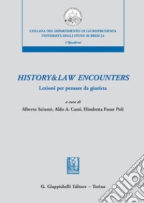 History & law encounters. Lezioni per pensare da giurista libro di Sciumè A. (cur.); Cassi A. A. (cur.); Fusar Poli E. (cur.)