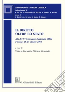 Il diritto oltre lo Stato. Atti del VI Convegno nazionale SIRD (Firenze, 25-27 ottobre 2018) libro di Barsotti V. (cur.); Graziadei M. (cur.)