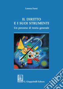 Il diritto e i suoi strumenti. Un percorso di teoria generale libro di Forni Lorena