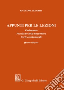 Appunti per le lezioni. Parlamento. Presidente della Repubblica. Corte costituzionale libro di Azzariti Gaetano