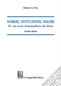 Norme, istituzioni, valori. Per una teoria istituzionalistica del diritto libro di La Torre Massimo