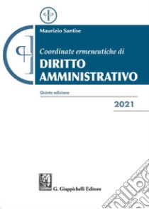 Coordinate ermeneutiche di diritto amministrativo libro di Santise Maurizio