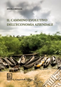 Il cammino evolutivo dell'economia aziendale libro di Broglia Angela