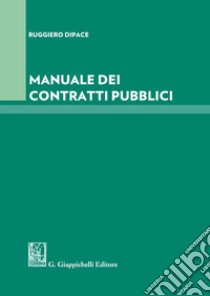 Manuale dei contratti pubblici libro di Dipace Ruggiero