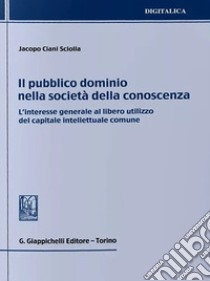 Il pubblico dominio nella società della conoscenza libro di Ciani Sciolla Jacopo