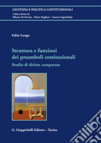 Struttura e funzioni dei preamboli costituzionali. Studio di diritto comparato libro di Longo Fabio