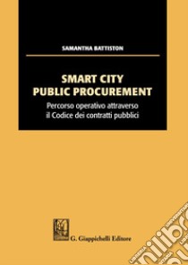 Smart city public procurement. Percorso operativo attraverso il codice dei contratti pubblici libro di Battiston Samantha