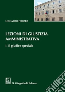 Lezioni di giustizia amministrativa. Vol. 1: Il giudice speciale libro di Ferrara Leonardo