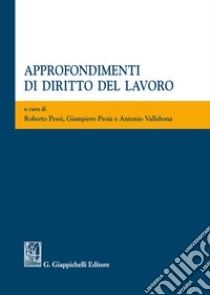 Approfondimenti di diritto del lavoro libro di Pessi R. (cur.); Proia G. (cur.); Vallebona A. (cur.)