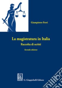 La magistratura in Italia. Raccolta di scritti libro di Ferri Giampietro