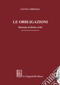 Le obbligazioni. Manuale di diritto civile libro di Ambrosoli Matteo