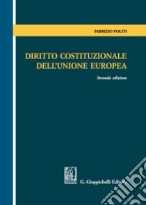 Diritto costituzionale dell'Unione Europea libro di Politi Fabrizio