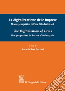 La digitalizzazione delle imprese. Nuove prospettive nell'era di Industria 4.0. Ediz. italiana e inglese libro di Gurrieri A. R. (cur.)