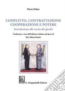 Conflitto, contrattazione, cooperazione e potere. Introduzione alla teoria dei giochi libro di Dehez Pierre; Pacini P. M. (cur.)