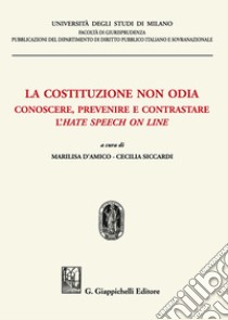 La costituzione non odia. Conoscere, prevenire e contrastare l'hate speech on line libro di D'Amico M. (cur.); Siccardi C. (cur.)