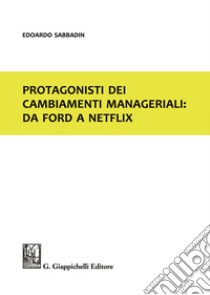 Protagonisti dei cambiamenti manageriali: da Ford a Netflix libro di Sabbadin Edoardo