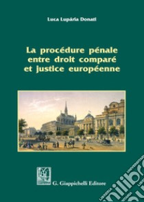 La procédure pénale entre droit comparé et justice européenne libro di Luparia Donati Luca