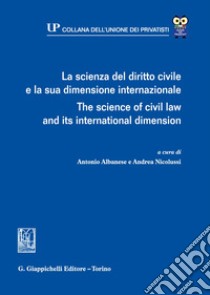 La scienza del diritto civile e la sua dimensione internazionale-The science of civil law and its international dimension libro di Albanese A. (cur.); Nicolussi A. (cur.)