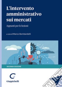 L'intervento amministrativo sui mercati. Appunti per le lezioni libro di Bombardelli M. (cur.)