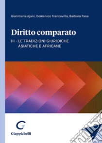 Diritto comparato. Vol. 3: Le tradizioni giuridiche asiatiche e africane libro di Ajani Gianmaria; Francavilla Domenico; Pasa Barbara