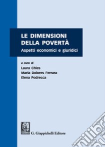 Le dimensioni della povertà. Aspetti economici e giuridici libro di Chies L. (cur.); Ferrara M. D. (cur.); Podrecca E. (cur.)