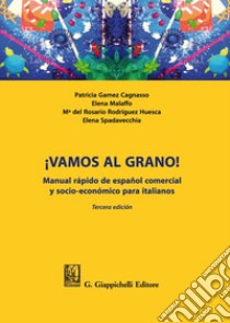 ¡Vamos al grano! Manual rápido de español comercial y socio-económico para italianos libro di Gamez Cagnasso Patricia; Malaffo Elena; Rodríguez Huesca M.