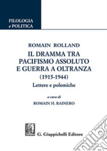 Romain Rolland. Il dramma tra pacifismo assoluto e guerra a oltranza (1915-1944). Lettere e polemiche libro di Rainero R. H. (cur.)