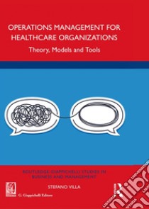 Operations management for healthcare organizations. Theory, models and tools libro di Villa Stefano