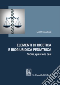 Elementi di bioetica e biogiuridica pediatrica libro di Palazzani Laura