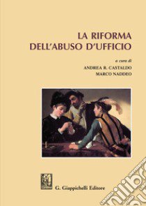 La riforma dell'abuso d'ufficio libro di Castaldo A. R. (cur.); Naddeo M. (cur.)