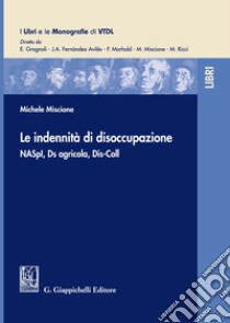 Le indennità di disoccupazione. NASpI, Ds agricola, Dis-Coll libro di Miscione Michele