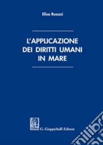 L'applicazione dei diritti umani in mare libro di Ruozzi Elisa