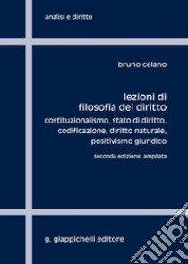 Lezioni di filosofia del diritto. Costituzionalismo, Stato di diritto, codificazione, positivismo giuridico. Ediz. ampliata libro di Celano Bruno