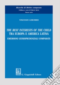 The best interests of the child tra Europa e America Latina. Emersioni giurisprudenziali comparate libro di Lorubbio Vincenzo