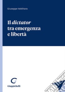 Il dictator tra emergenza e libertà libro di Valditara Giuseppe