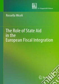 The role of state aid in the European fiscal integration libro di Miceli Rossella