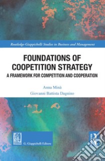 Foundations of coopetition strategy. A framework for competition and cooperation libro di Minà Anna; Dagnino Giovanni Battista