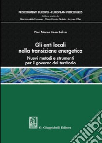 Gli enti locali nella transizione energetica. Nuovi metodi e strumenti per il governo del territorio libro di Rosa Salva Pier Marco