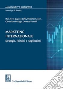 Marketing internazionale. Strategie, principi e applicazioni libro di Alon Ilan; Jaffe Eugene D.; Luceri Beatrice