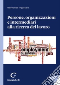 Persone, organizzazioni e intermediari alla ricerca del lavoro libro di Ingrassia Raimondo