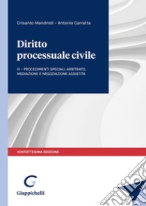 Diritto processuale civile. Vol. 3: Procedimenti speciali, arbitrato, mediazione e negoziazione assistita libro di Mandrioli Crisanto; Carratta Antonio