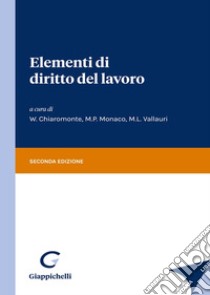 Elementi di diritto del lavoro libro di Chiaromonte W. (cur.); Monaco M. P. (cur.); Vallauri M. L. (cur.)