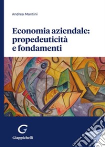 Economia aziendale: propedeuticità e fondamenti libro di Martini Andrea