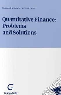 Quantitative finance: problems and solutions libro di Sbuelz Alessandro; Tarelli Andrea