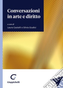 Conversazioni in arte e diritto libro di Castelli L. (cur.); Giudici S. (cur.)