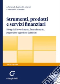 Strumenti, prodotti e servizi finanziari. Bisogni di investimento, finanziamento, pagamento e gestione dei rischi libro di Ferrari Andrea; Gualandri Elisabetta; Landi Andrea