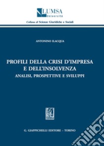 Profili della crisi d'impresa e dell'insolvenza. Analisi, prospettive e sviluppi libro di Ilacqua Antonino