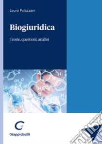 Biogiuridica. Teorie, questioni, analisi libro di Palazzani Laura