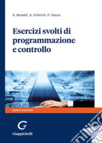 Esercizi svolti di programmazione e controllo libro di Baraldi Stefano; Cifalinò Antonella; Sacco Paola