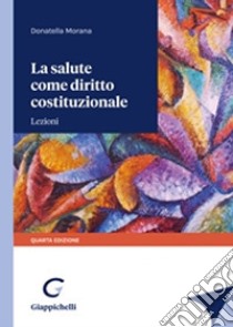 La salute come diritto costituzionale. Lezioni libro di Morana Donatella